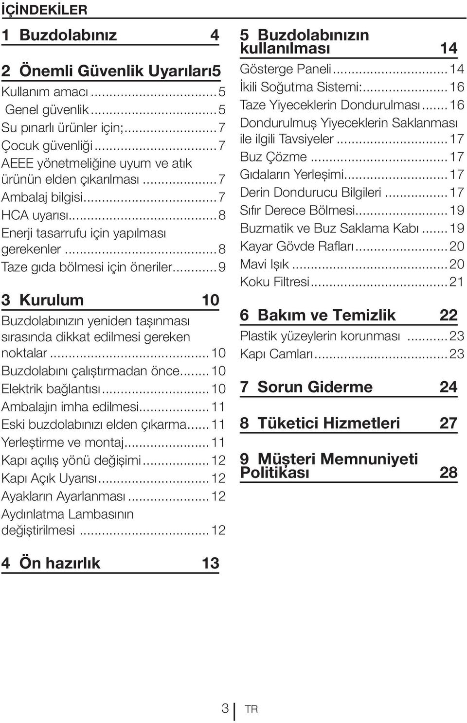 ..9 3 Kurulum 10 Buzdolabınızın yeniden taşınması sırasında dikkat edilmesi gereken noktalar...10 Buzdolabını çalıştırmadan önce...10 Elektrik bağlantısı...10 Ambalajın imha edilmesi.