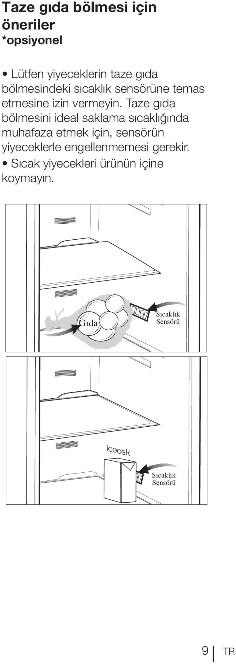 Taze gıda bölmesini ideal saklama sıcaklığında muhafaza etmek için, sensörün yiyeceklerle