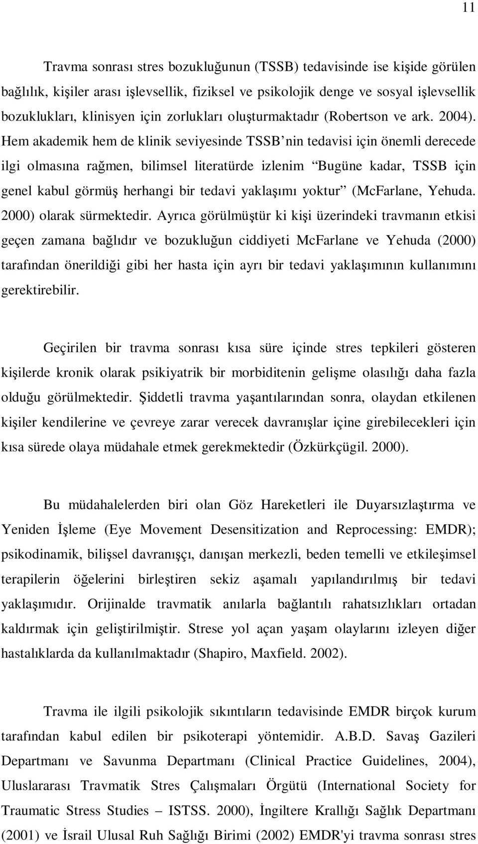 Hem akademik hem de klinik seviyesinde TSSB nin tedavisi için önemli derecede ilgi olmasına rağmen, bilimsel literatürde izlenim Bugüne kadar, TSSB için genel kabul görmüş herhangi bir tedavi