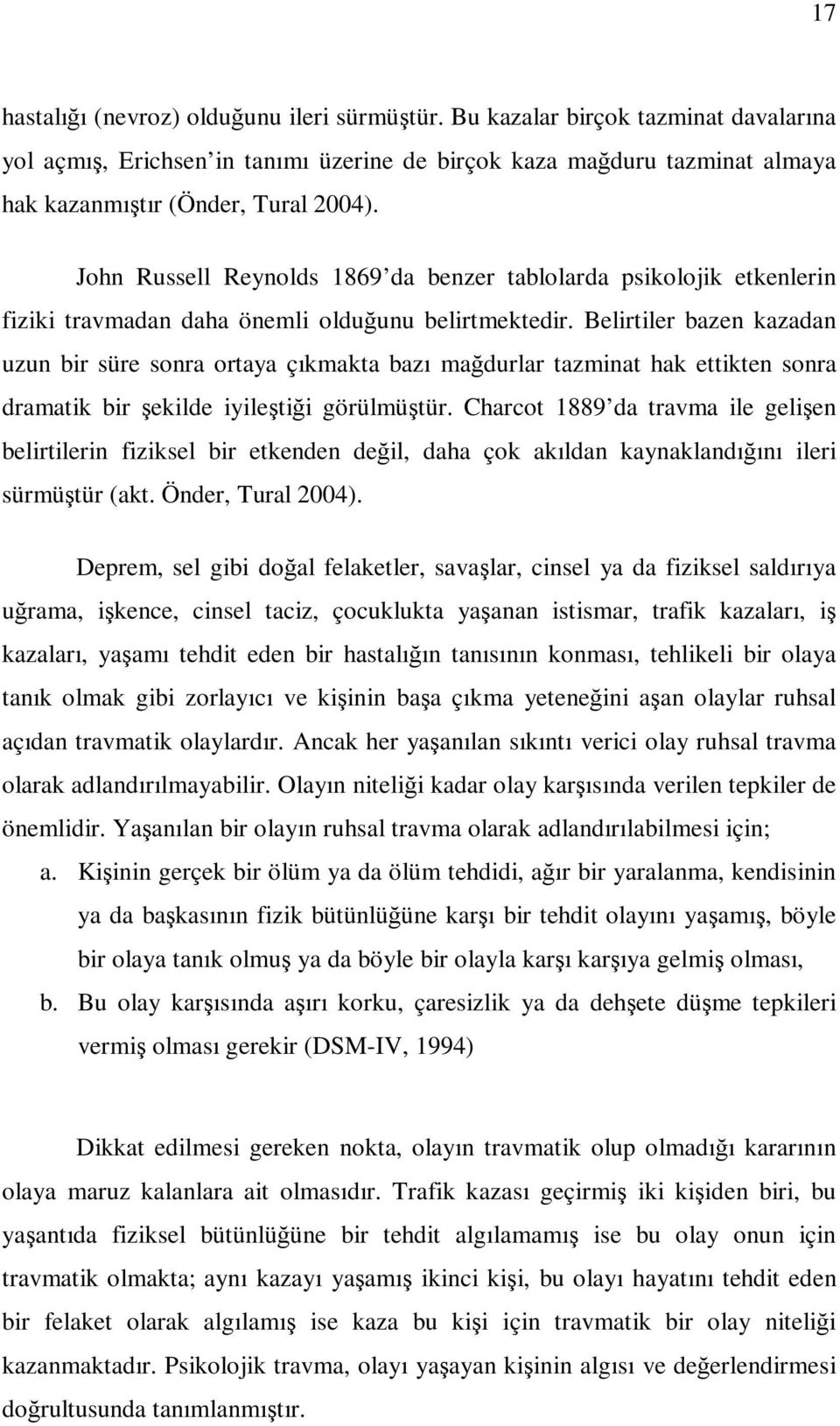 Belirtiler bazen kazadan uzun bir süre sonra ortaya çıkmakta bazı mağdurlar tazminat hak ettikten sonra dramatik bir şekilde iyileştiği görülmüştür.