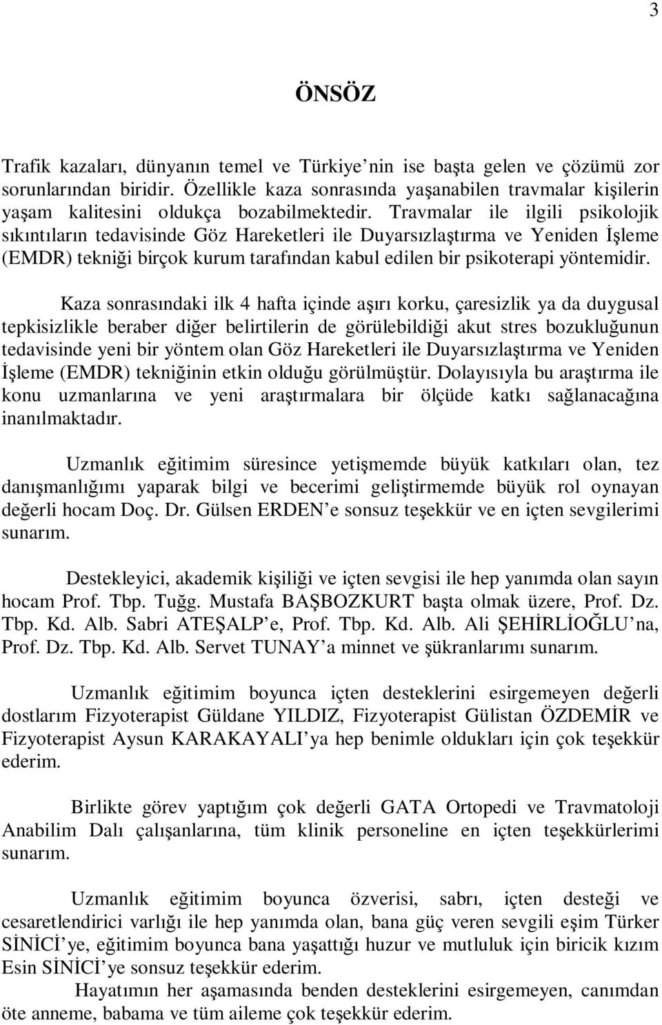 Travmalar ile ilgili psikolojik sıkıntıların tedavisinde Göz Hareketleri ile Duyarsızlaştırma ve Yeniden İşleme (EMDR) tekniği birçok kurum tarafından kabul edilen bir psikoterapi yöntemidir.