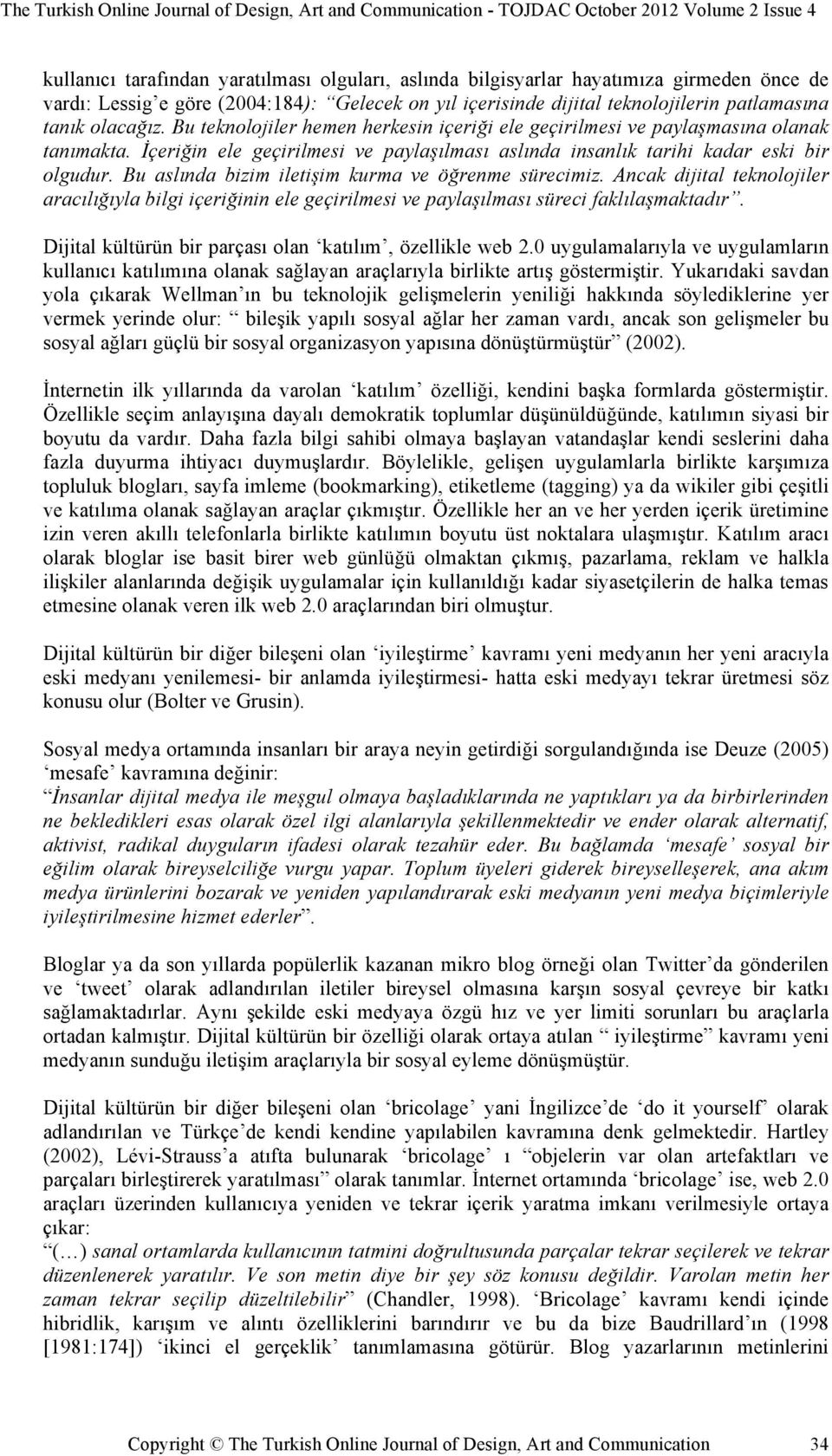 Bu aslında bizim iletişim kurma ve öğrenme sürecimiz. Ancak dijital teknolojiler aracılığıyla bilgi içeriğinin ele geçirilmesi ve paylaşılması süreci faklılaşmaktadır.