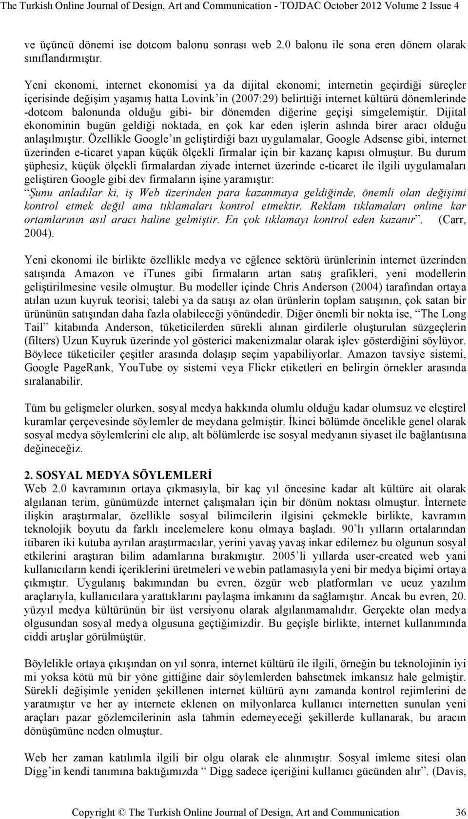 olduğu gibi- bir dönemden diğerine geçişi simgelemiştir. Dijital ekonominin bugün geldiği noktada, en çok kar eden işlerin aslında birer aracı olduğu anlaşılmıştır.