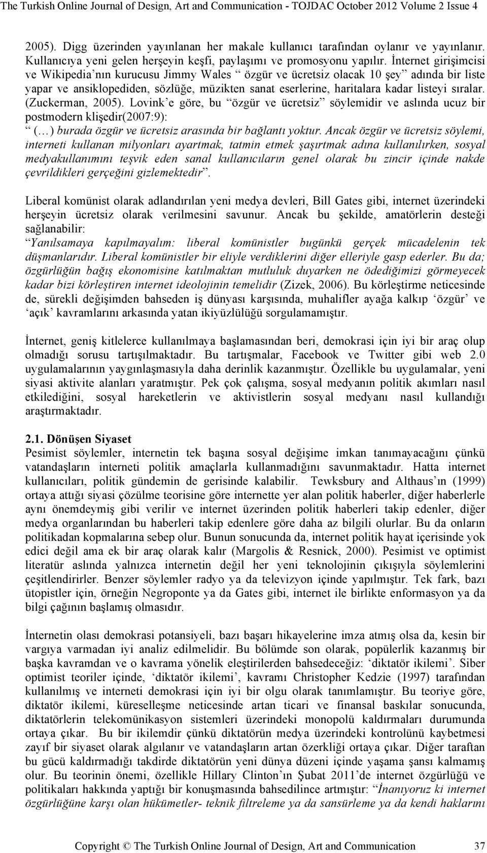 sıralar. (Zuckerman, 2005). Lovink e göre, bu özgür ve ücretsiz söylemidir ve aslında ucuz bir postmodern klişedir(2007:9): ( ) burada özgür ve ücretsiz arasında bir bağlantı yoktur.