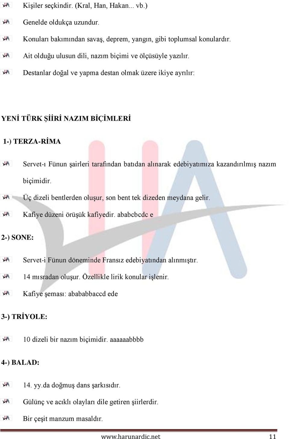 biçimidir. Üç dizeli bentlerden oluşur, son bent tek dizeden meydana gelir. Kafiye düzeni örüşük kafiyedir. ababcbcdc e 2-) SONE: Servet-i Fünun döneminde Fransız edebiyatından alınmıştır.