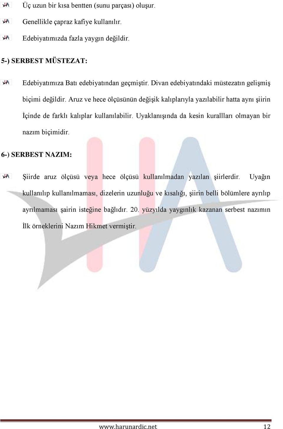 Uyaklanışında da kesin kurallları olmayan bir nazım biçimidir. 6-) SERBEST NAZIM: Şiirde aruz ölçüsü veya hece ölçüsü kullanılmadan yazılan şiirlerdir.