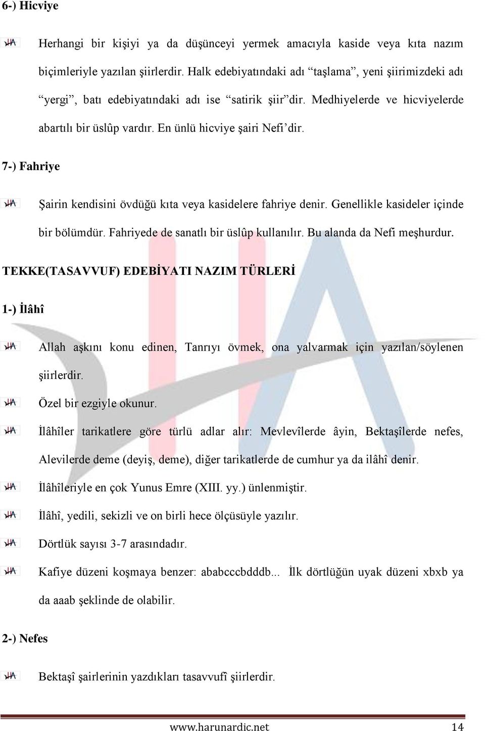 7-) Fahriye Şairin kendisini övdüğü kıta veya kasidelere fahriye denir. Genellikle kasideler içinde bir bölümdür. Fahriyede de sanatlı bir üslûp kullanılır. Bu alanda da Nefi meşhurdur.