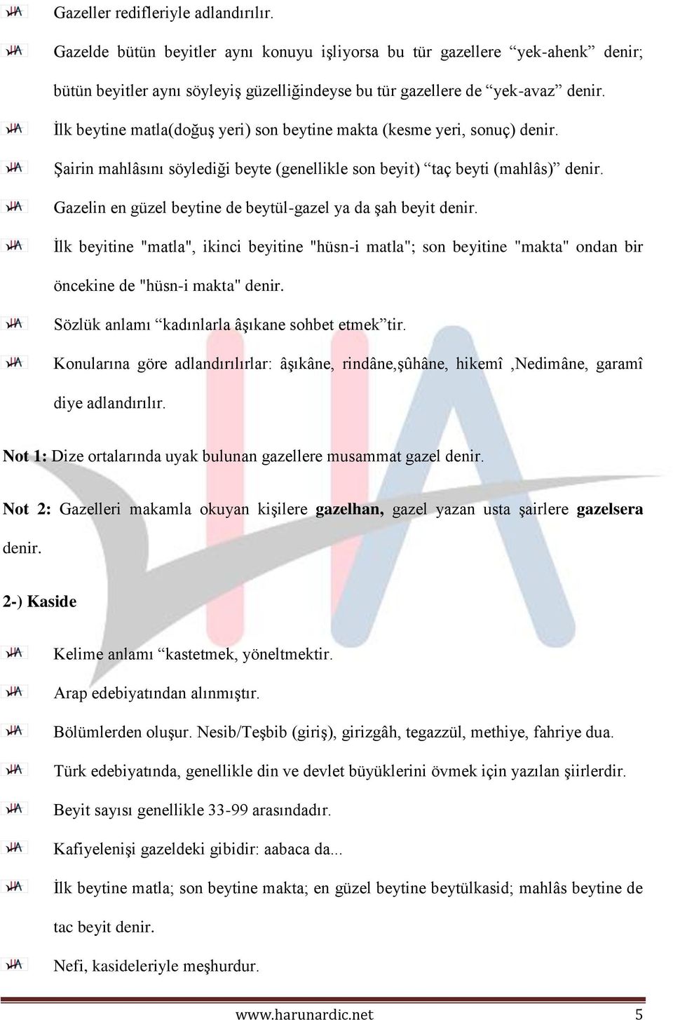 Gazelin en güzel beytine de beytül-gazel ya da şah beyit denir. İlk beyitine "matla", ikinci beyitine "hüsn-i matla"; son beyitine "makta" ondan bir öncekine de "hüsn-i makta" denir.