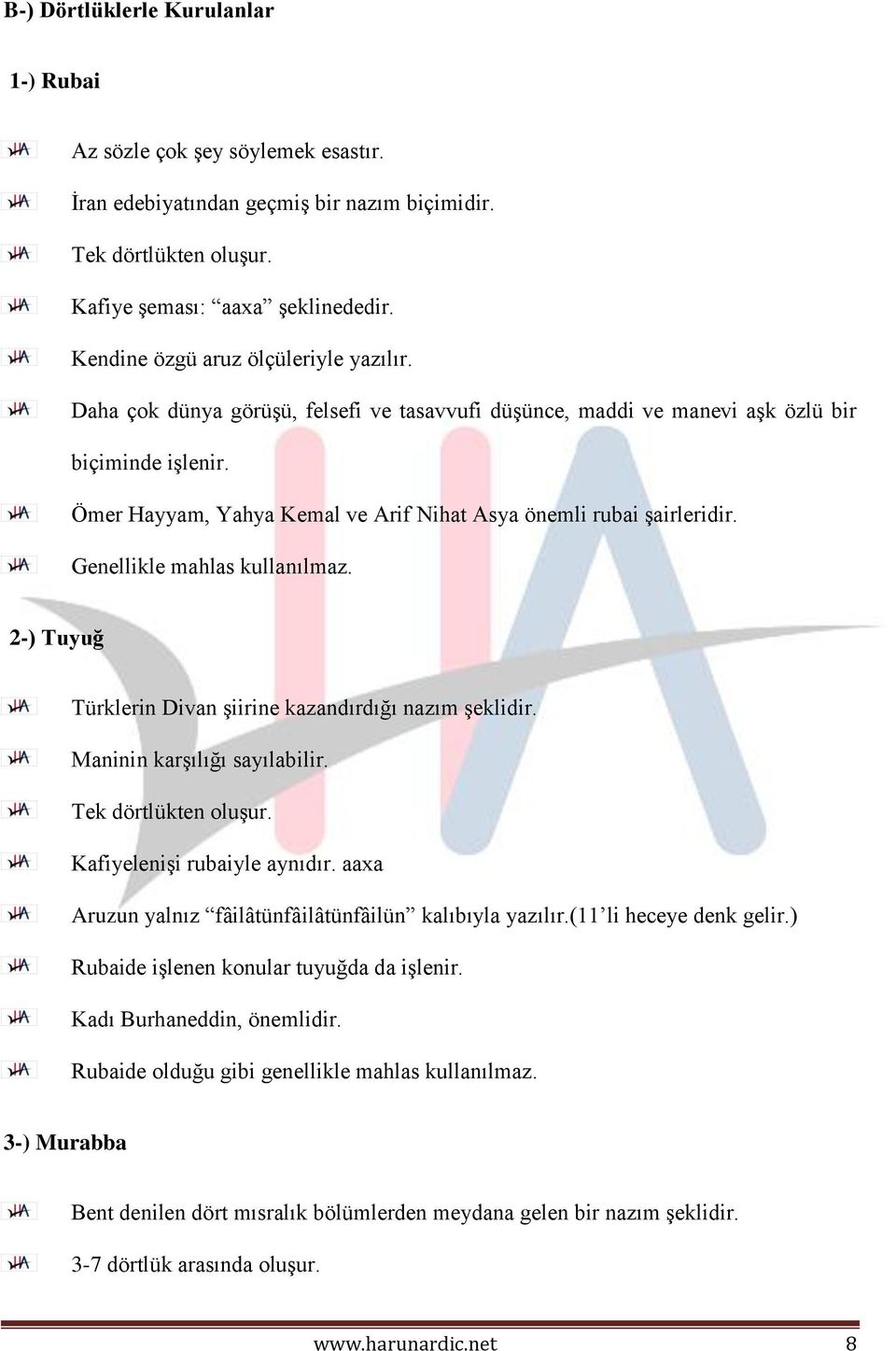 Ömer Hayyam, Yahya Kemal ve Arif Nihat Asya önemli rubai şairleridir. Genellikle mahlas kullanılmaz. 2-) Tuyuğ Türklerin Divan şiirine kazandırdığı nazım şeklidir. Maninin karşılığı sayılabilir.