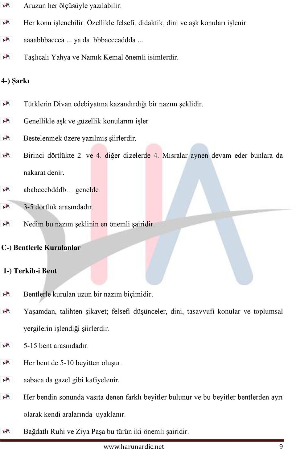 Mısralar aynen devam eder bunlara da nakarat denir. ababcccbdddb genelde. 3-5 dörtlük arasındadır. Nedim bu nazım şeklinin en önemli şairidir.