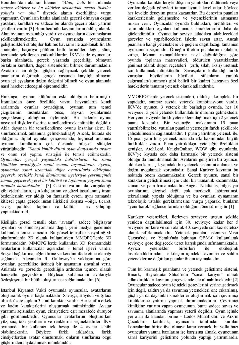 [3] Bourdieu nün kavramlarını ödünç alarak: Alan oyunun oynandığı yerdir ve oyuncuların davranışlarını şekillendirmektedir.