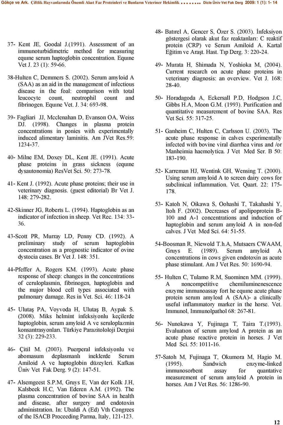 39- Fagliari JJ, Mcclenahan D, Evanson OA, Weiss DJ. (1998). Changes in plasma protein concentrations in ponies with experimentally induced alimentary laminitis. Am JVet Res.59: 1234-37.