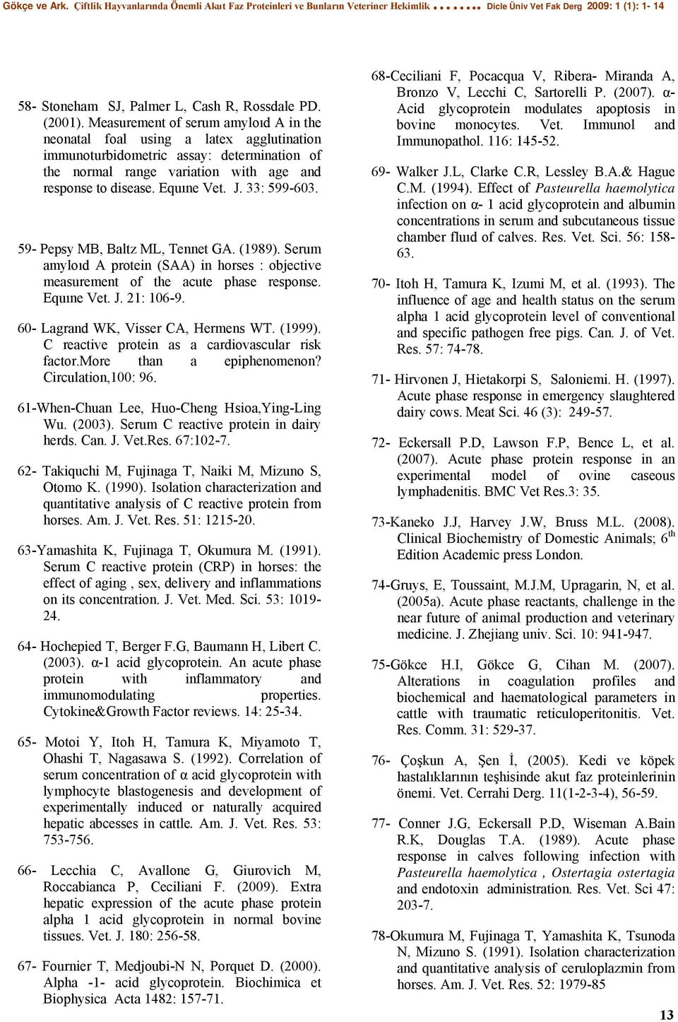 33: 599-603. 59- Pepsy MB, Baltz ML, Tennet GA. (1989). Serum amyloıd A protein (SAA) in horses : objective measurement of the acute phase response. Equıne Vet. J. 21: 106-9.