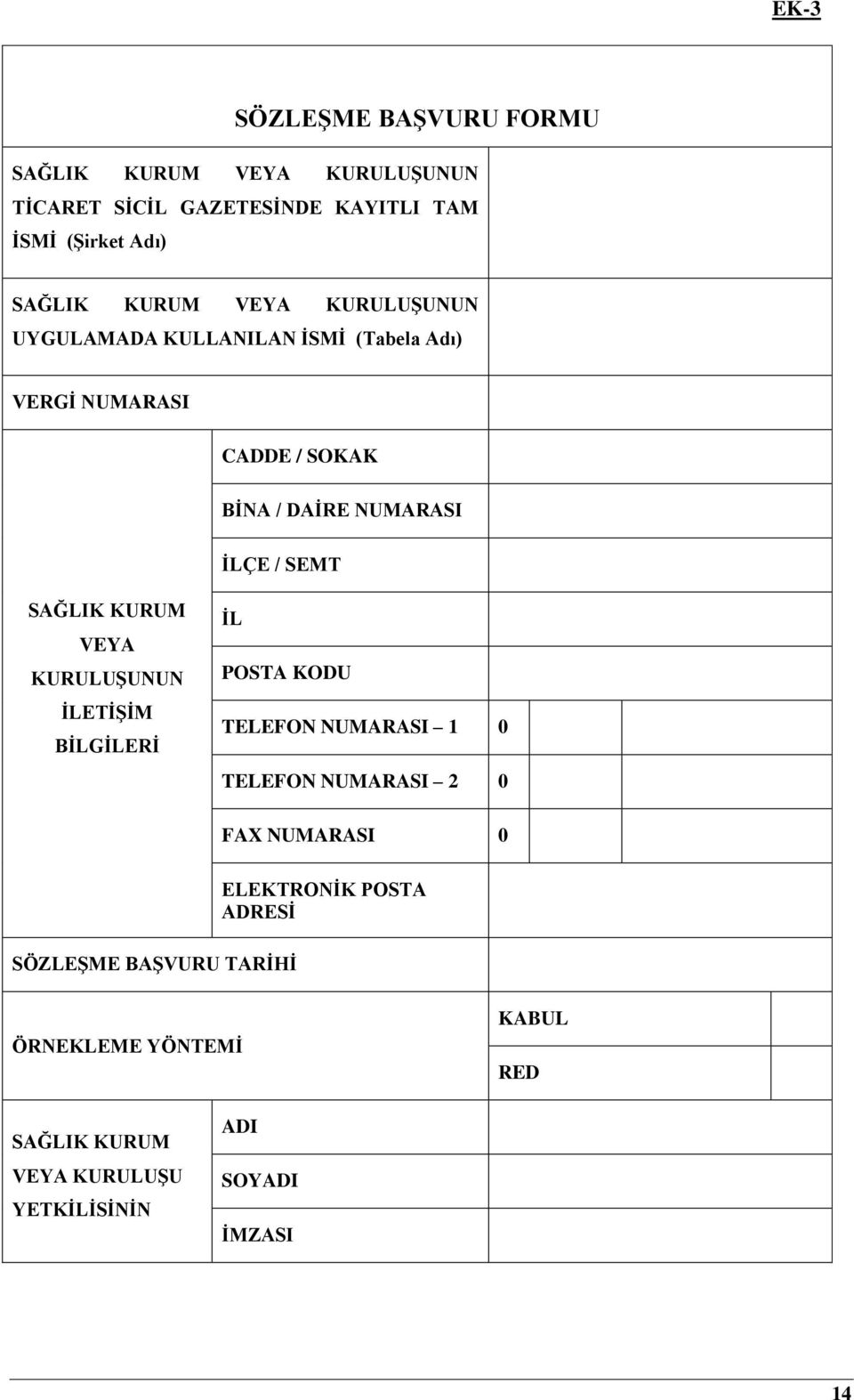 SAĞLIK KURUM VEYA KURULUŞUNUN İLETİŞİM BİLGİLERİ İL POSTA KODU TELEFON NUMARASI 1 0 TELEFON NUMARASI 2 0 FAX NUMARASI 0