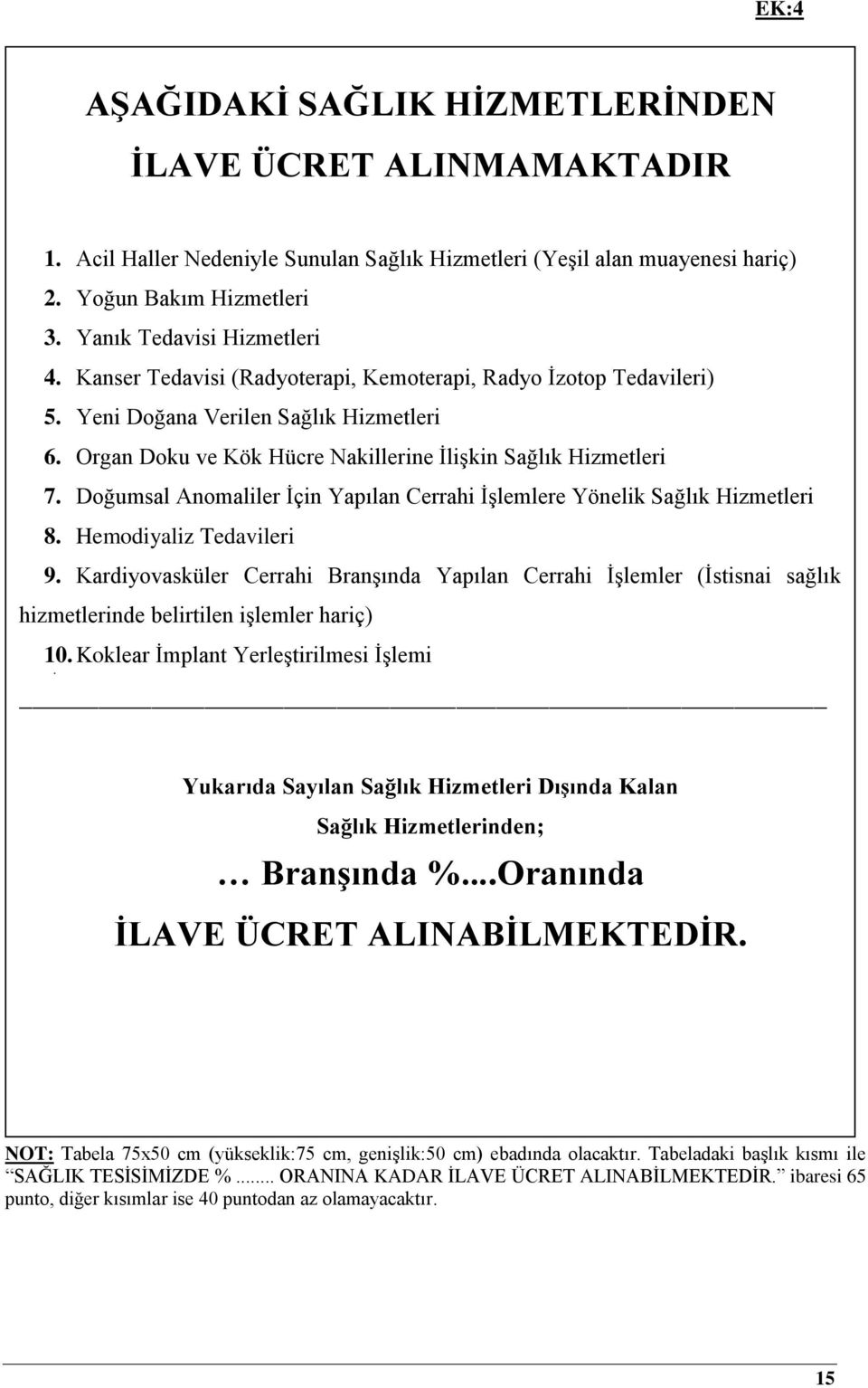 Organ Doku ve Kök Hücre Nakillerine İlişkin Sağlık Hizmetleri 7. Doğumsal Anomaliler İçin Yapılan Cerrahi İşlemlere Yönelik Sağlık Hizmetleri 8. Hemodiyaliz Tedavileri 9.