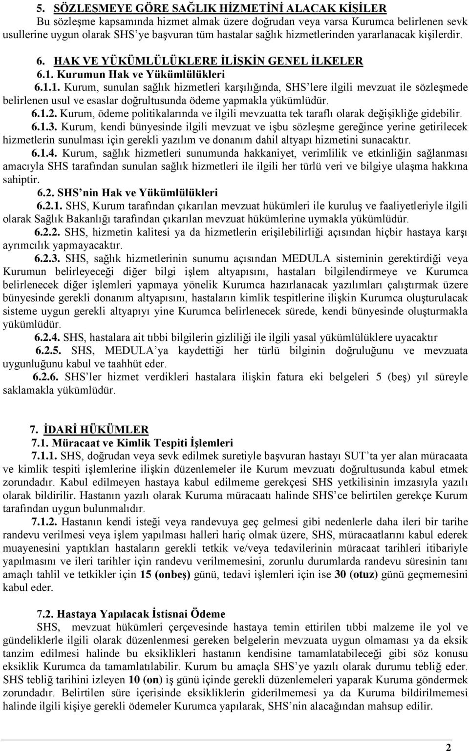 Kurumun Hak ve Yükümlülükleri 6.1.1. Kurum, sunulan sağlık hizmetleri karşılığında, SHS lere ilgili mevzuat ile sözleşmede belirlenen usul ve esaslar doğrultusunda ödeme yapmakla yükümlüdür. 6.1.2.