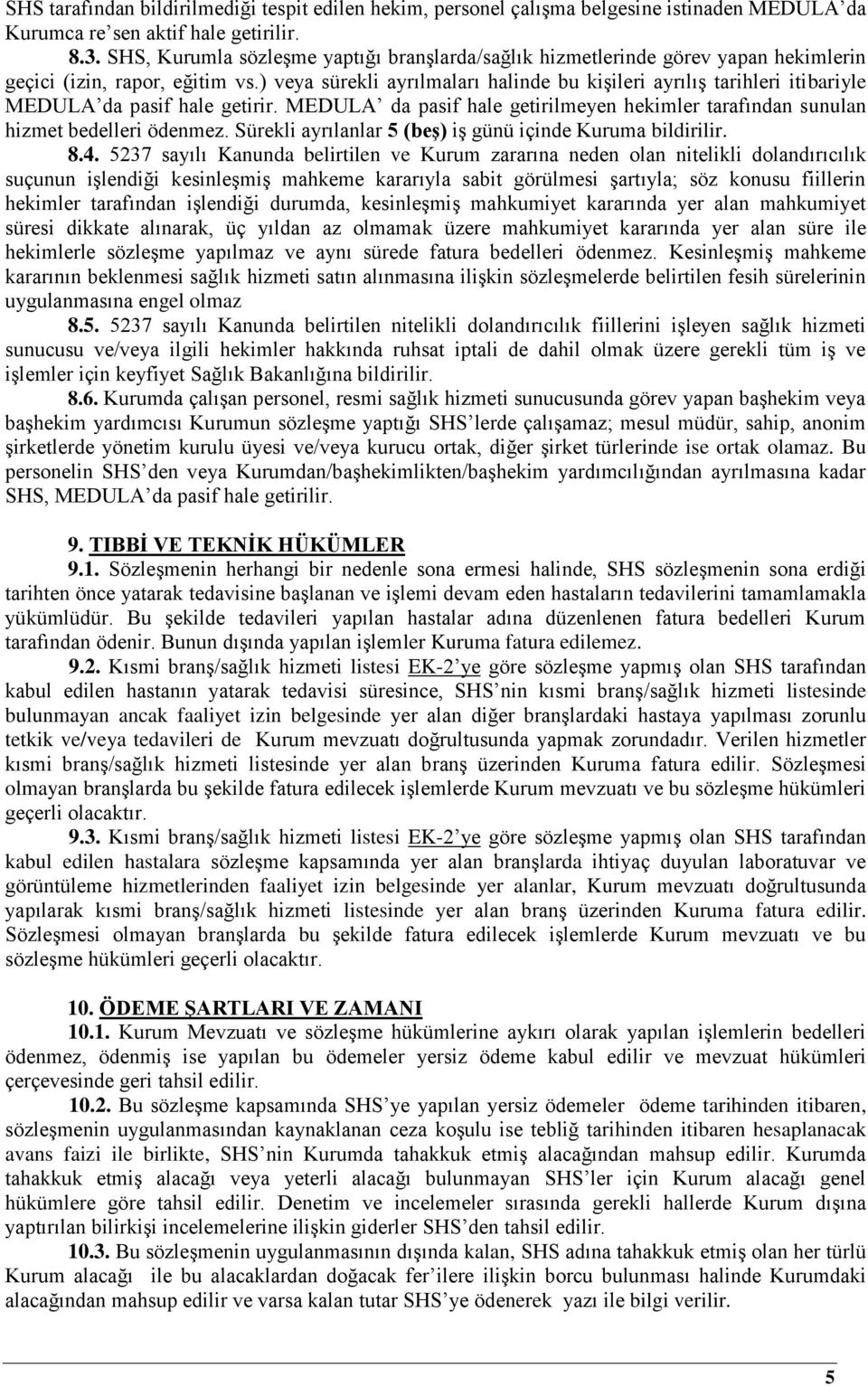 ) veya sürekli ayrılmaları halinde bu kişileri ayrılış tarihleri itibariyle MEDULA da pasif hale getirir. MEDULA da pasif hale getirilmeyen hekimler tarafından sunulan hizmet bedelleri ödenmez.