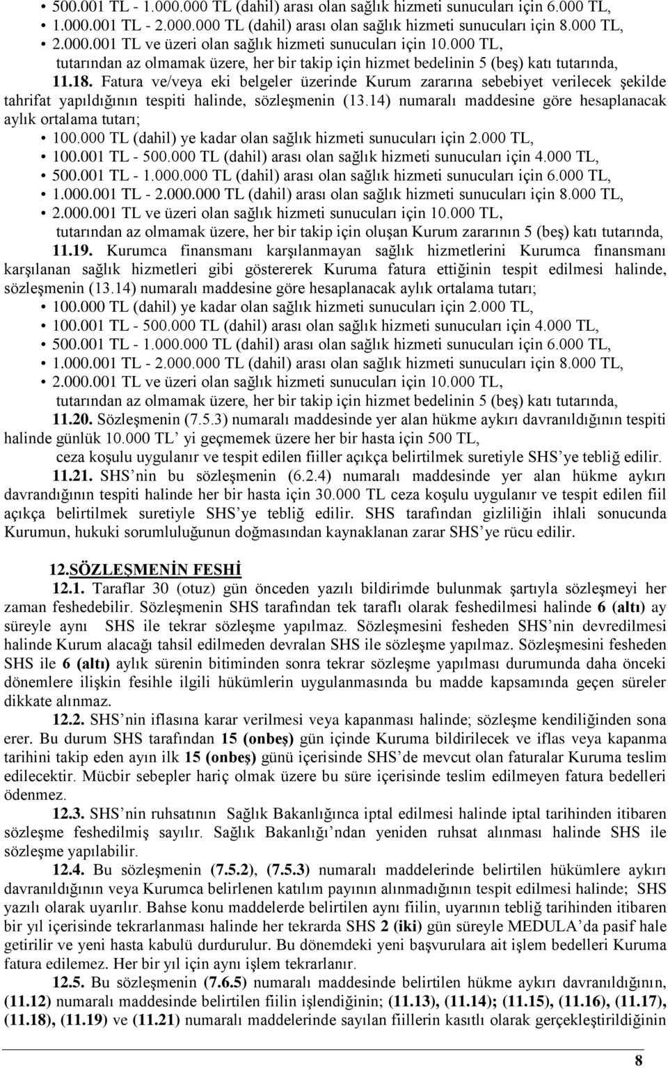 Fatura ve/veya eki belgeler üzerinde Kurum zararına sebebiyet verilecek şekilde tahrifat yapıldığının tespiti halinde, sözleşmenin (13.