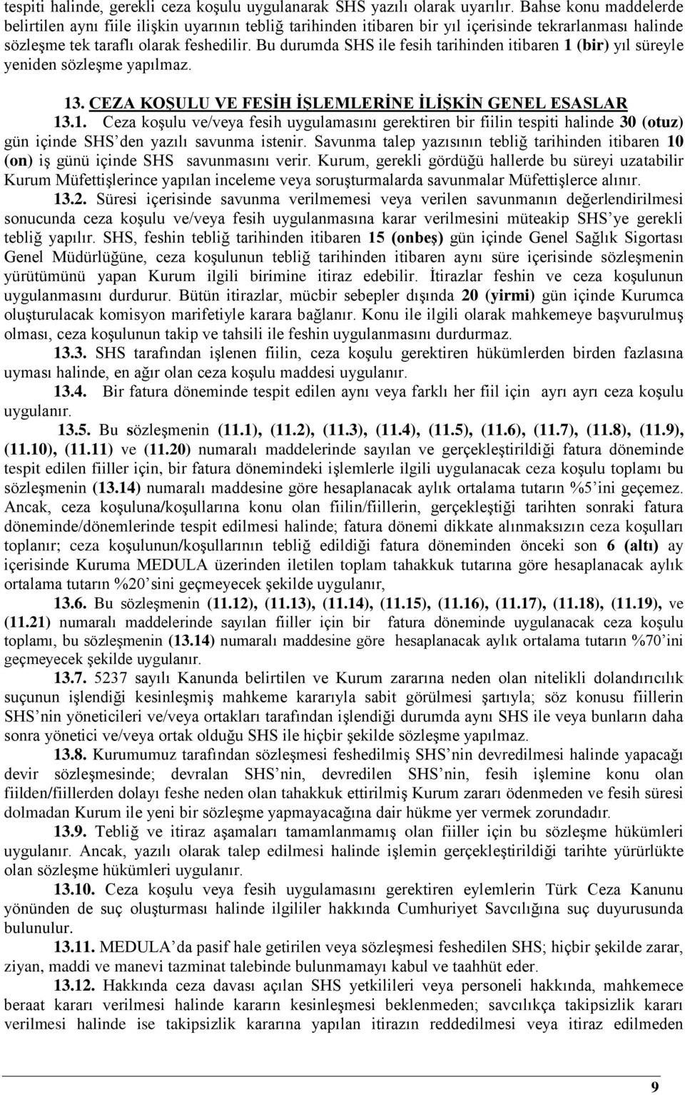 Bu durumda SHS ile fesih tarihinden itibaren 1 (bir) yıl süreyle yeniden sözleşme yapılmaz. 13. CEZA KOŞULU VE FESİH İŞLEMLERİNE İLİŞKİN GENEL ESASLAR 13.1. Ceza koşulu ve/veya fesih uygulamasını gerektiren bir fiilin tespiti halinde 30 (otuz) gün içinde SHS den yazılı savunma istenir.