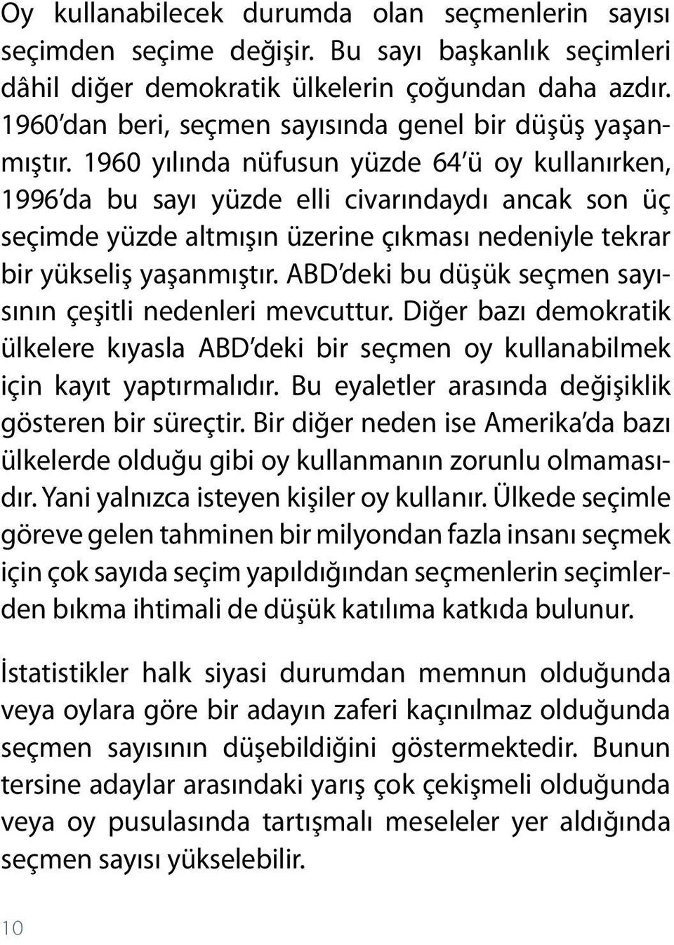 1960 yılında nüfusun yüzde 64 ü oy kullanırken, 1996 da bu sayı yüzde elli civarındaydı ancak son üç seçimde yüzde altmışın üzerine çıkması nedeniyle tekrar bir yükseliş yaşanmıştır.