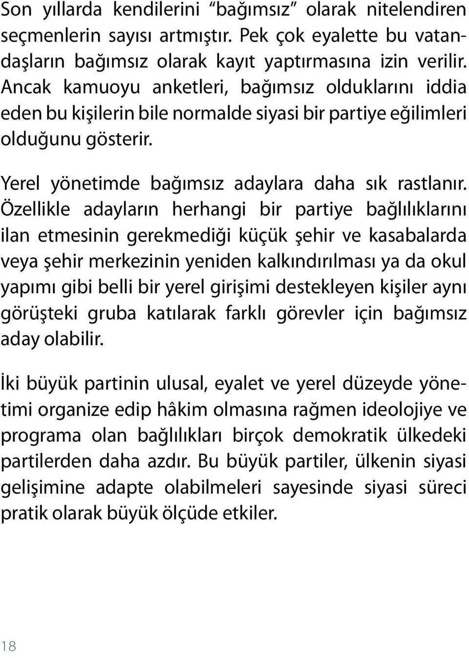 Özellikle adayların herhangi bir partiye bağlılıklarını ilan etmesinin gerekmediği küçük şehir ve kasabalarda veya şehir merkezinin yeniden kalkındırılması ya da okul yapımı gibi belli bir yerel