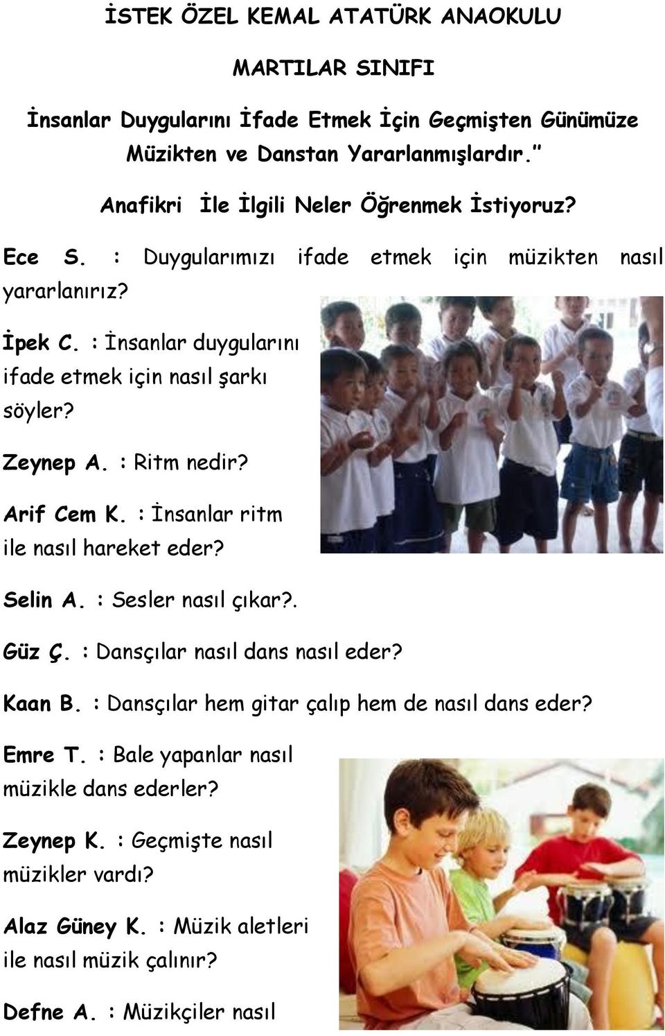 : İnsanlar duygularını ifade etmek için nasıl şarkı söyler? Zeynep A. : Ritm nedir? Arif Cem K. : İnsanlar ritm ile nasıl hareket eder? Selin A. : Sesler nasıl çıkar?. Güz Ç.