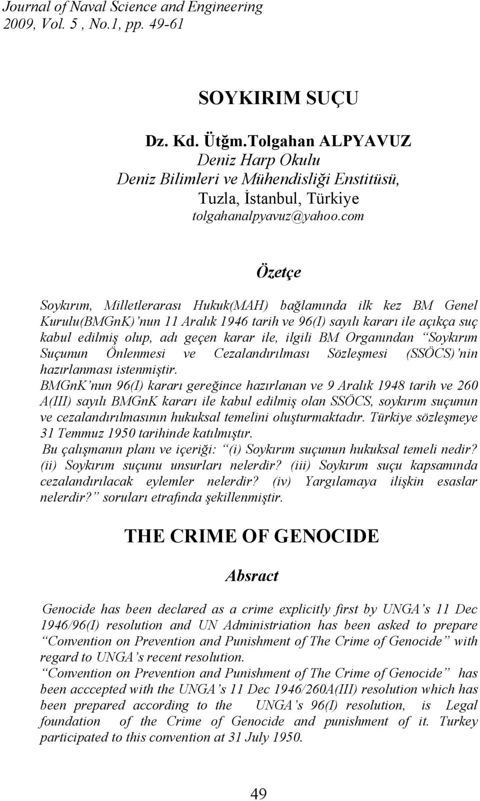 com Özetçe Soykırım, Milletlerarası Hukuk(MAH) bağlamında ilk kez BM Genel Kurulu(BMGnK) nun 11 Aralık 1946 tarih ve 96(I) sayılı kararı ile açıkça suç kabul edilmiş olup, adı geçen karar ile, ilgili