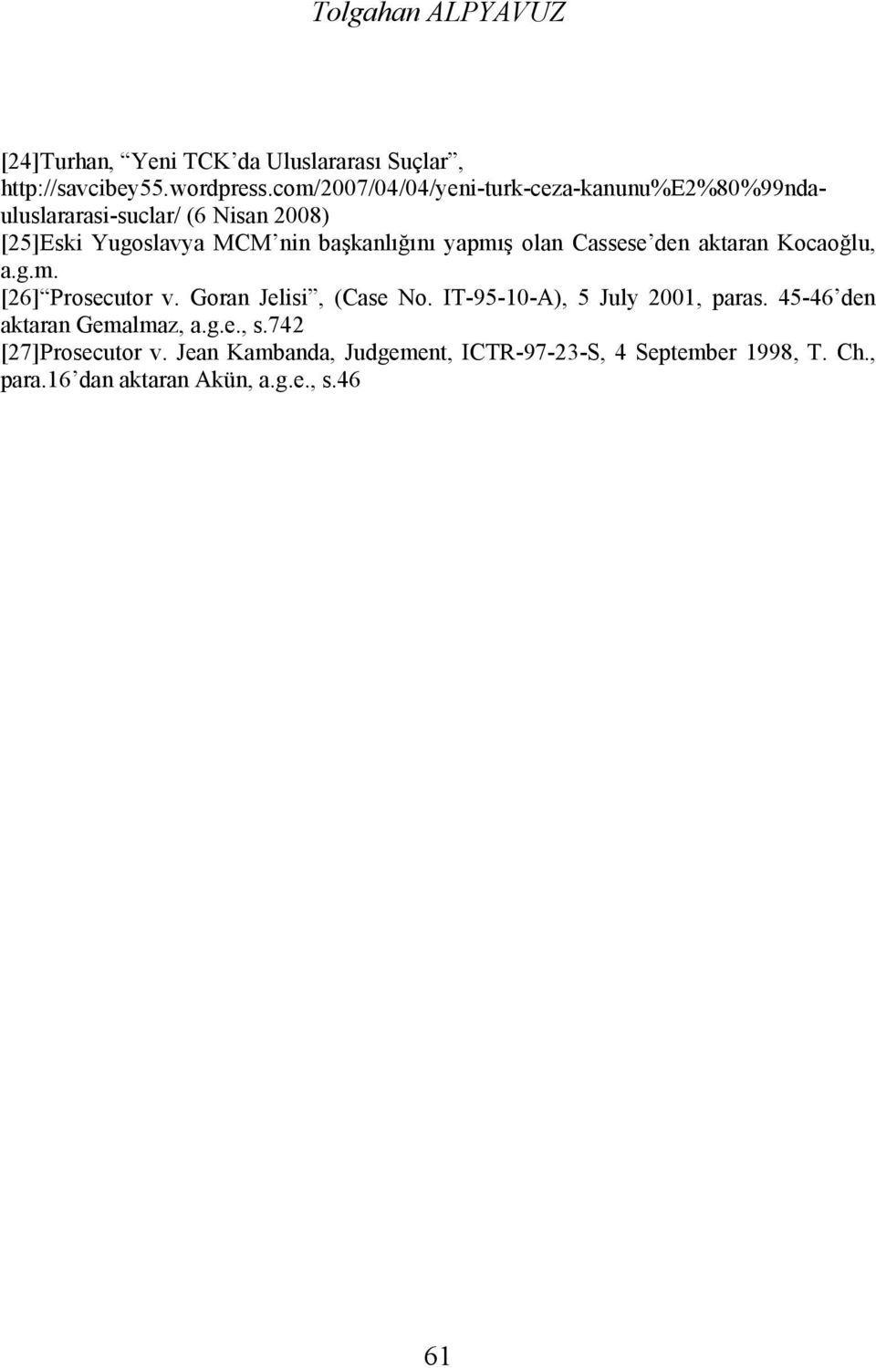 yapmış olan Cassese den aktaran Kocaoğlu, a.g.m. [26] Prosecutor v. Goran Jelisi, (Case No. IT-95-10-A), 5 July 2001, paras.