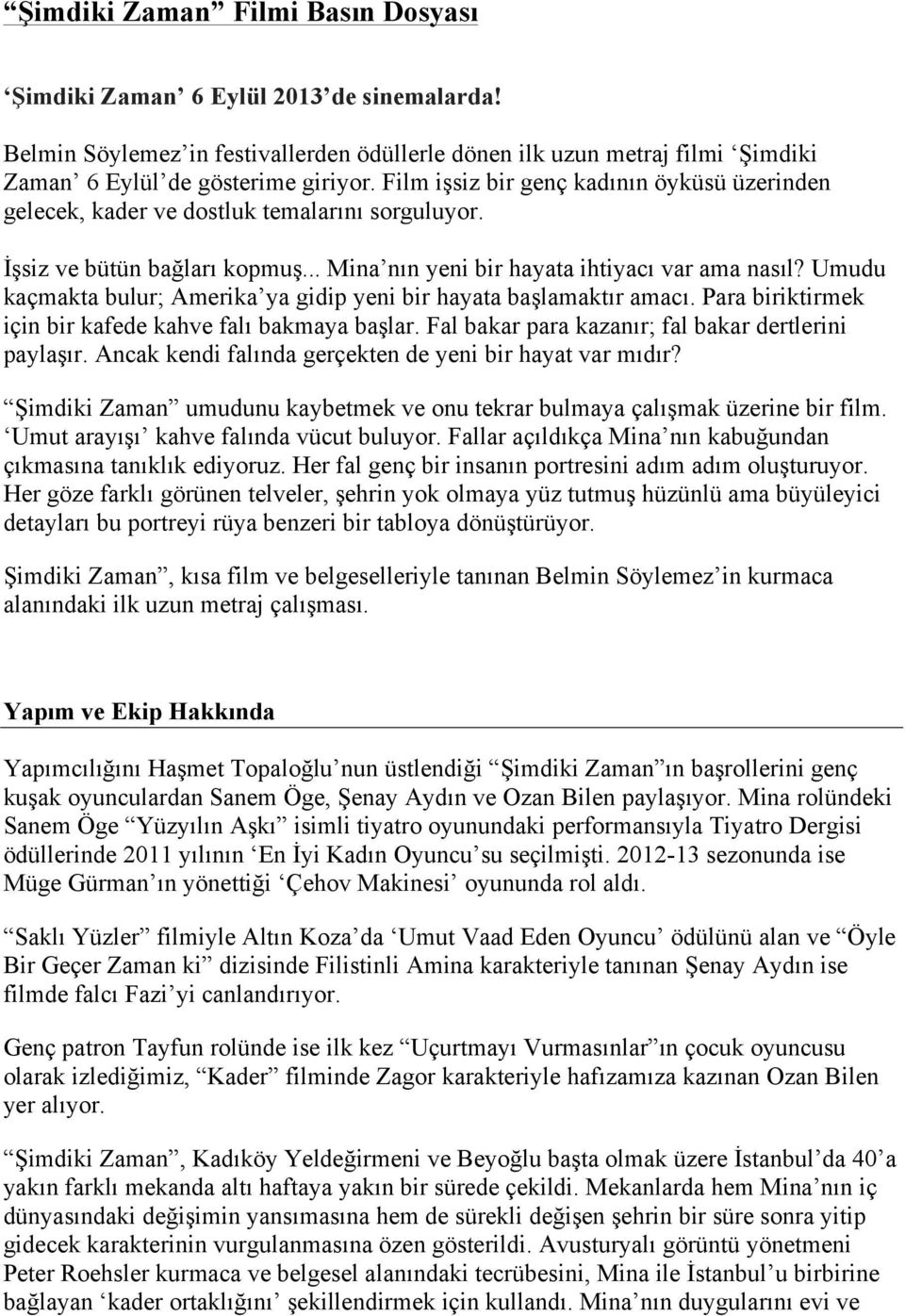 Umudu kaçmakta bulur; Amerika ya gidip yeni bir hayata başlamaktır amacı. Para biriktirmek için bir kafede kahve falı bakmaya başlar. Fal bakar para kazanır; fal bakar dertlerini paylaşır.