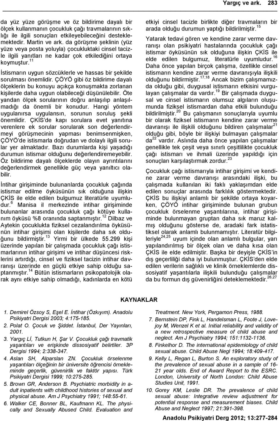 11 Ġstismarın uygun sözcüklerle ve hassas bir Ģekilde sorulması önemlidir. ÇÖYÖ gibi öz bildirime dayalı ölçeklerin bu konuyu açıkça konuģmakta zorlanan kiģilerde daha uygun olabileceği düģünülebilir.