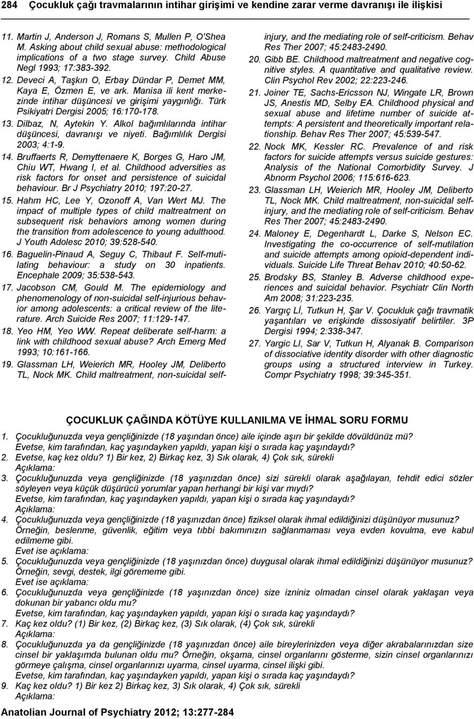 Manisa ili kent merkezinde intihar düşüncesi ve girişimi yaygınlığı. Türk Psikiyatri Dergisi 2005; 16:170-178. 13. Dilbaz, N, Aytekin Y. Alkol bağımlılarında intihar düşüncesi, davranışı ve niyeti.