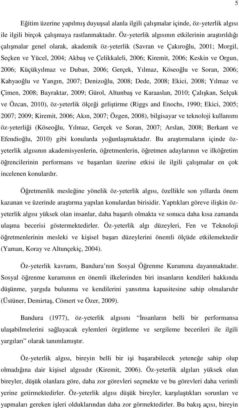 Keskin ve Orgun, 2006; Küçükyılmaz ve Duban, 2006; Gerçek, Yılmaz, Köseoğlu ve Soran, 2006; Kahyaoğlu ve Yangın, 2007; Denizoğlu, 2008; Dede, 2008; Ekici, 2008; Yılmaz ve Çimen, 2008; Bayraktar,