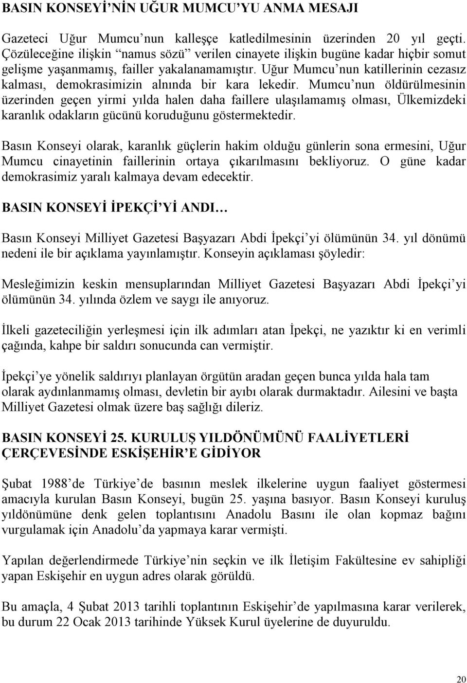 Uğur Mumcu nun katillerinin cezasız kalması, demokrasimizin alnında bir kara lekedir.