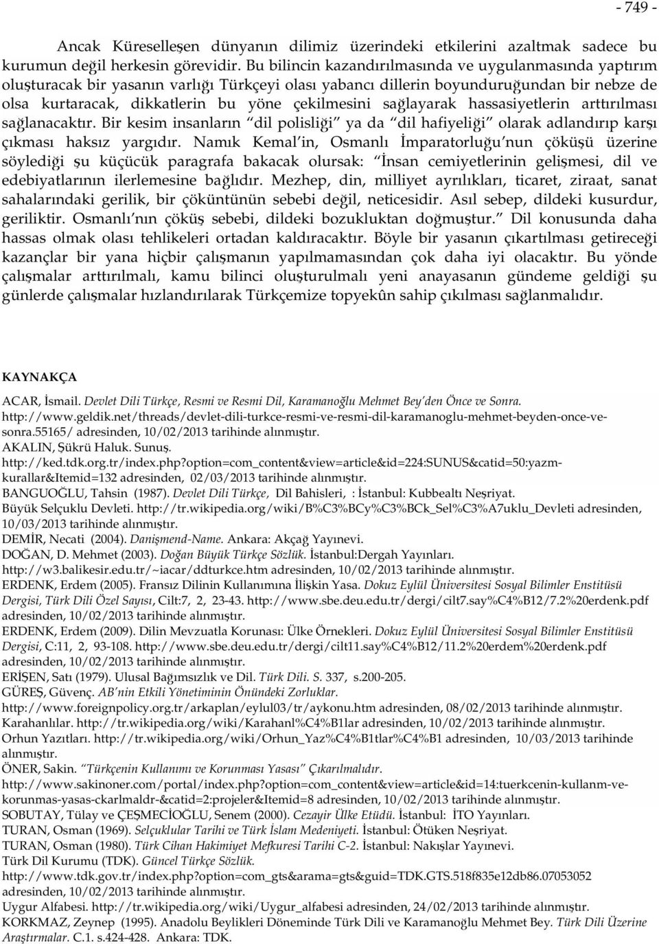 sağlayarak hassasiyetlerin arttırılması sağlanacaktır. Bir kesim insanların dil polisliği ya da dil hafiyeliği olarak adlandırıp karşı çıkması haksız yargıdır.