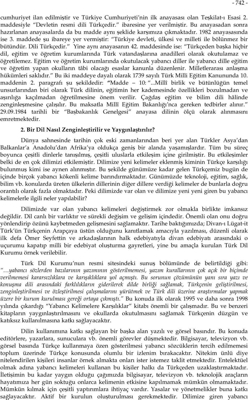 maddede şu ibareye yer vermiştir: Türkiye devleti, ülkesi ve milleti ile bölünmez bir bütündür. Dili Türkçedir. Yine aynı anayasanın 42.