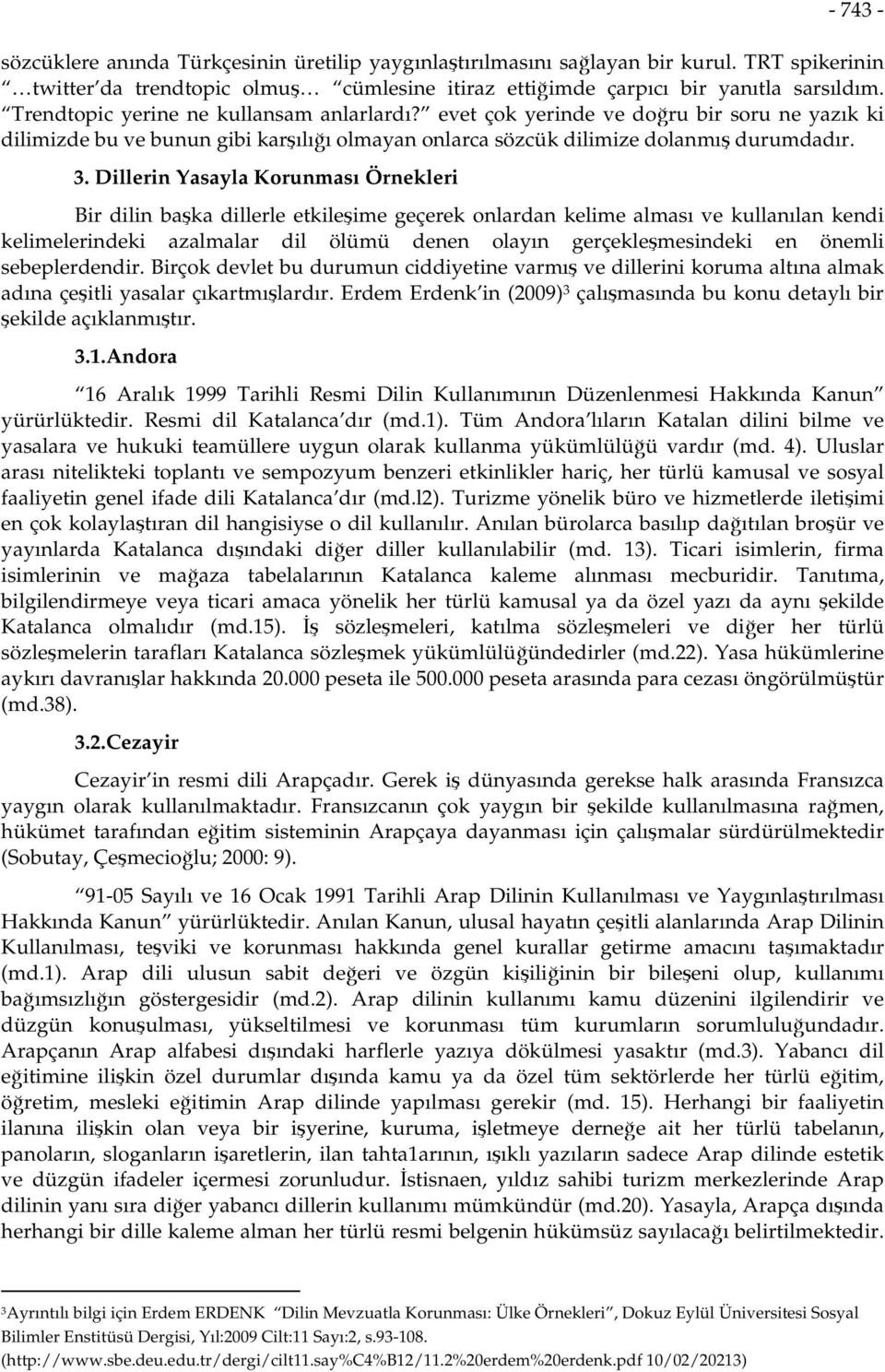 Dillerin Yasayla Korunması Örnekleri Bir dilin başka dillerle etkileşime geçerek onlardan kelime alması ve kullanılan kendi kelimelerindeki azalmalar dil ölümü denen olayın gerçekleşmesindeki en