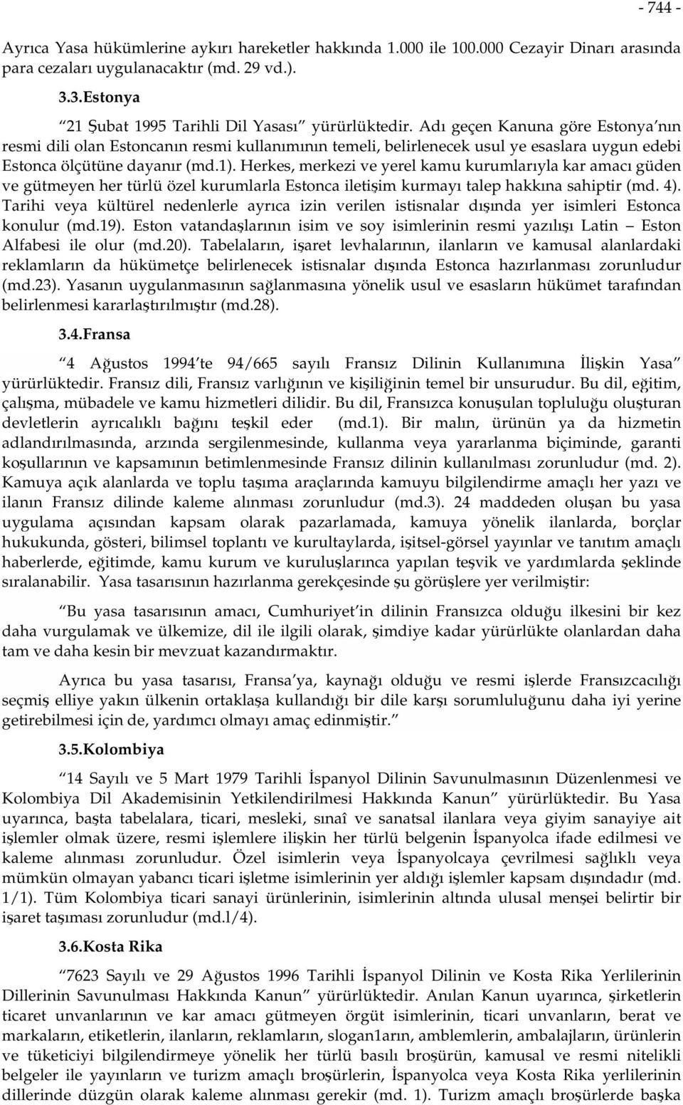 Adı geçen Kanuna göre Estonya nın resmi dili olan Estoncanın resmi kullanımının temeli, belirlenecek usul ye esaslara uygun edebi Estonca ölçütüne dayanır (md.1).