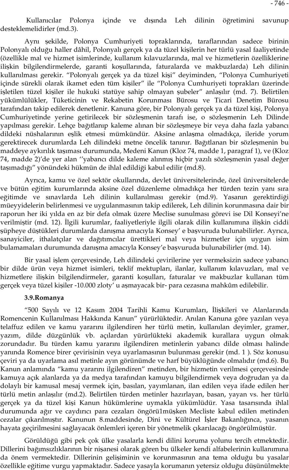 hizmet isimlerinde, kullanım kılavuzlarında, mal ve hizmetlerin özelliklerine ilişkin bilgilendirmelerde, garanti koşullarında, faturalarda ve makbuzlarda) Leh dilinin kullanılması gerekir.