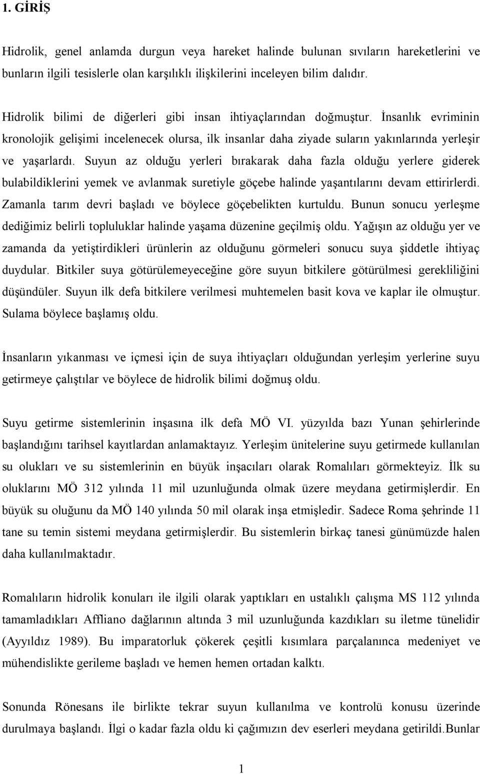 Suyun az olduğu yerleri bırakarak daha fazla olduğu yerlere giderek bulabildiklerini yemek ve avlanmak suretiyle göçebe halinde yaşantılarını devam ettirirlerdi.