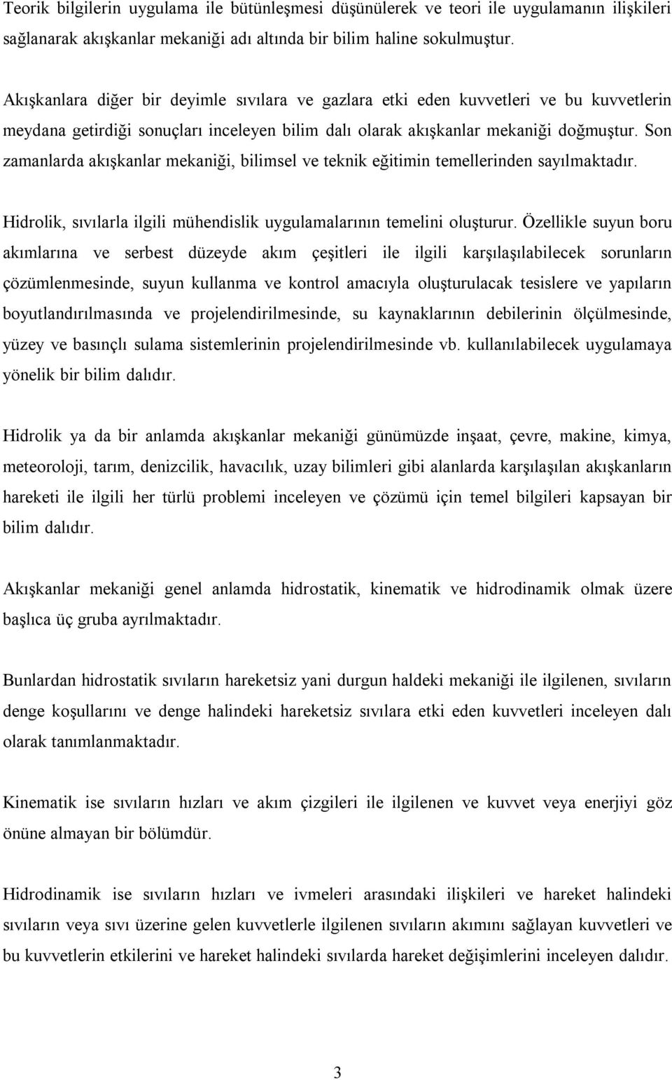 Son zamanlarda akışkanlar mekaniği, bilimsel ve teknik eğitimin temellerinden sayılmaktadır. Hidrolik, sıvılarla ilgili mühendislik uygulamalarının temelini oluşturur.