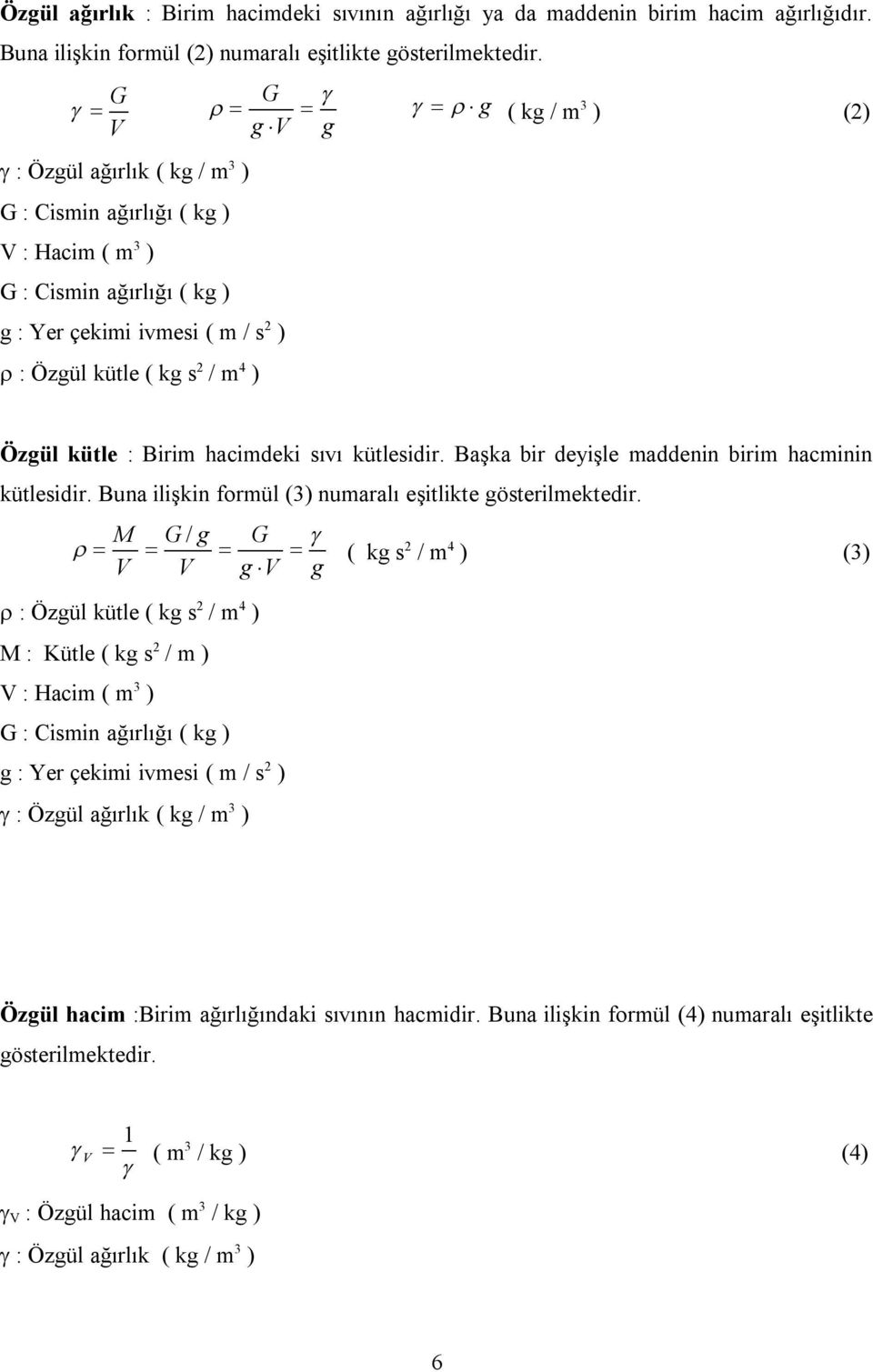 Özgül kütle : Birim hacimdeki sıvı kütlesidir. Başka bir deyişle maddenin birim hacminin kütlesidir. Buna ilişkin formül (3) numaralı eşitlikte gösterilmektedir.