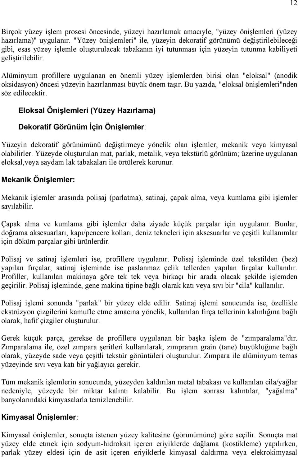 Alüminyum profillere uygulanan en önemli yüzey işlemlerden birisi olan "eloksal" (anodik oksidasyon) öncesi yüzeyin hazırlanması büyük önem taşır. Bu yazıda, "eloksal önişlemleri"nden söz edilecektir.