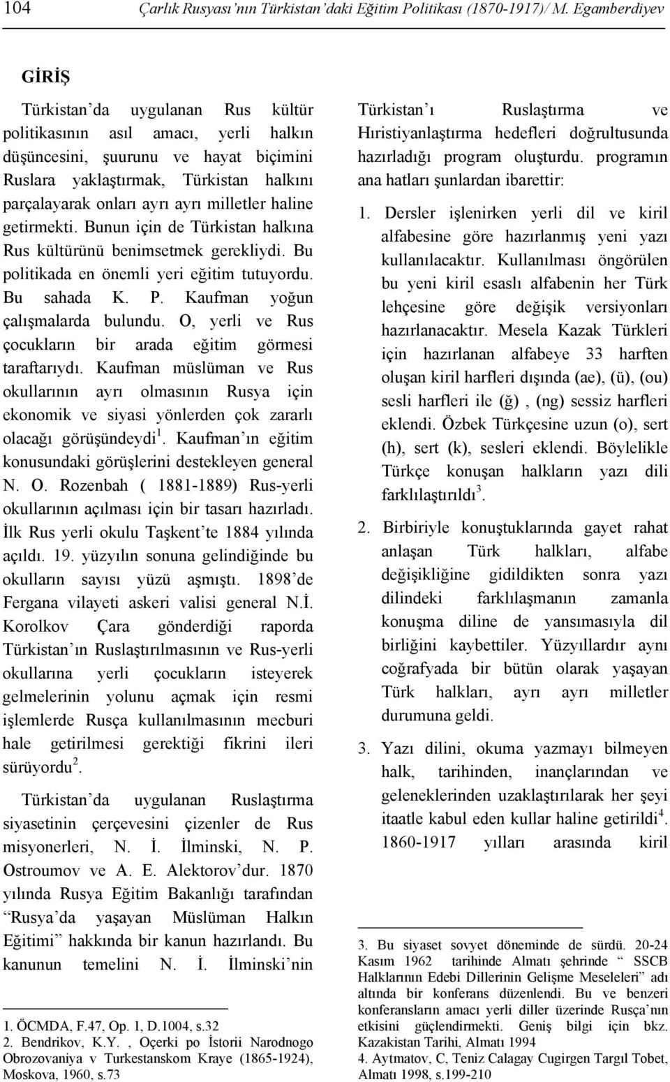 ayrı milletler haline getirmekti. Bunun için de Türkistan halkına Rus kültürünü benimsetmek gerekliydi. Bu politikada en önemli yeri eğitim tutuyordu. Bu sahada K. P.