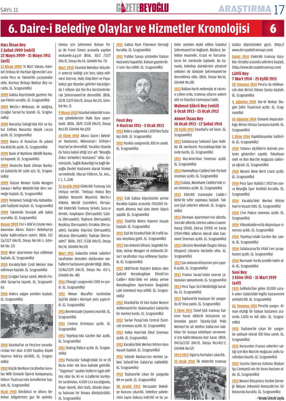 arasında Pera ve Taksim de çarpışmalar oldu, Kurmay Binbaşı Muhtar Bey vuruldu. 1909 Galata köprüsünde gazeteci Hasan Fehmi vuruldu. 1909 Meclis-i Mebusan, iki aylığına, Çırağan Sarayı na taşındı.