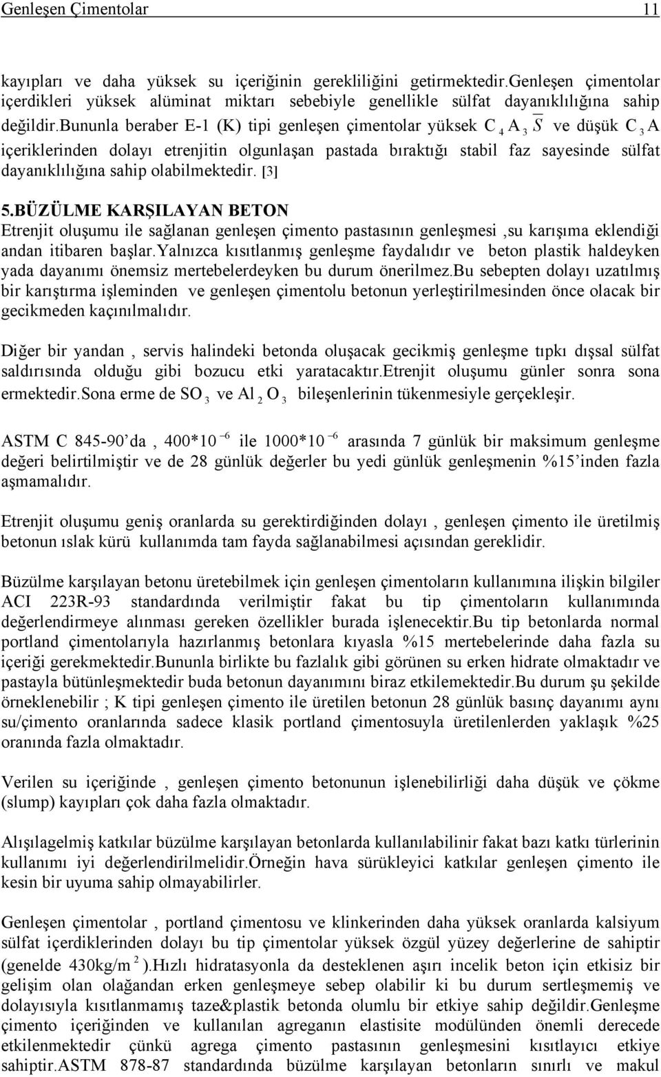 bununla beraber E-1 (K) tipi genleşen çimentolar yüksek C 4 A S ve düşük C A içeriklerinden dolayı etrenjitin olgunlaşan pastada bıraktığı stabil faz sayesinde sülfat dayanıklılığına sahip