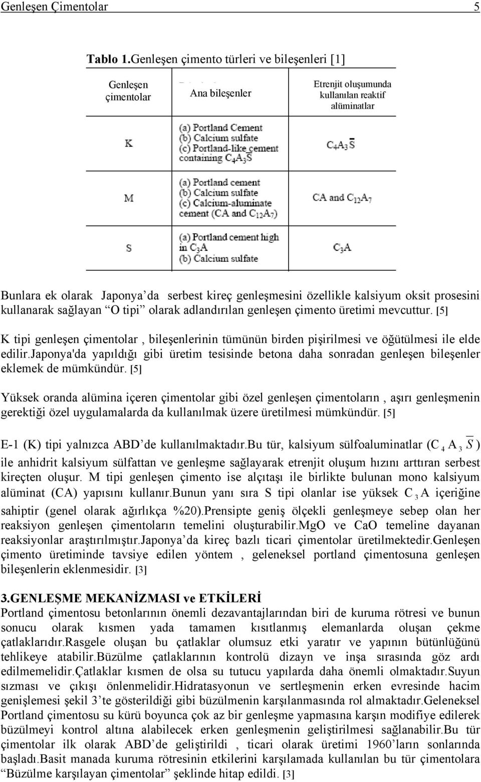 kalsiyum oksit prosesini kullanarak sağlayan O tipi olarak adlandırılan genleşen çimento üretimi mevcuttur.