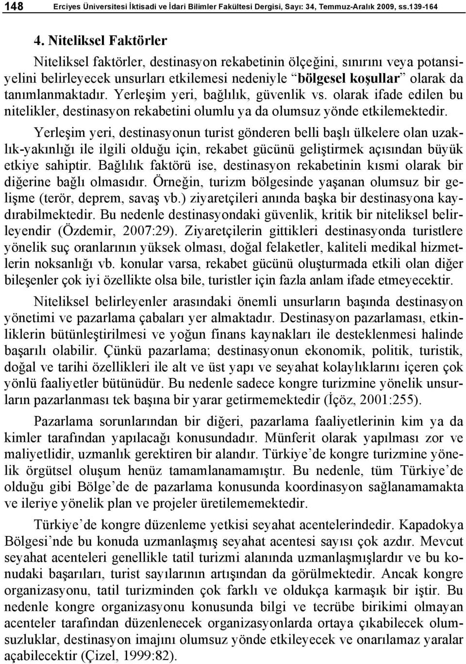 Yerle im yeri, ba l l k, güvenlik vs. olarak ifade edilen bu nitelikler, destinasyon rekabetini olumlu ya da olumsuz yönde etkilemektedir.