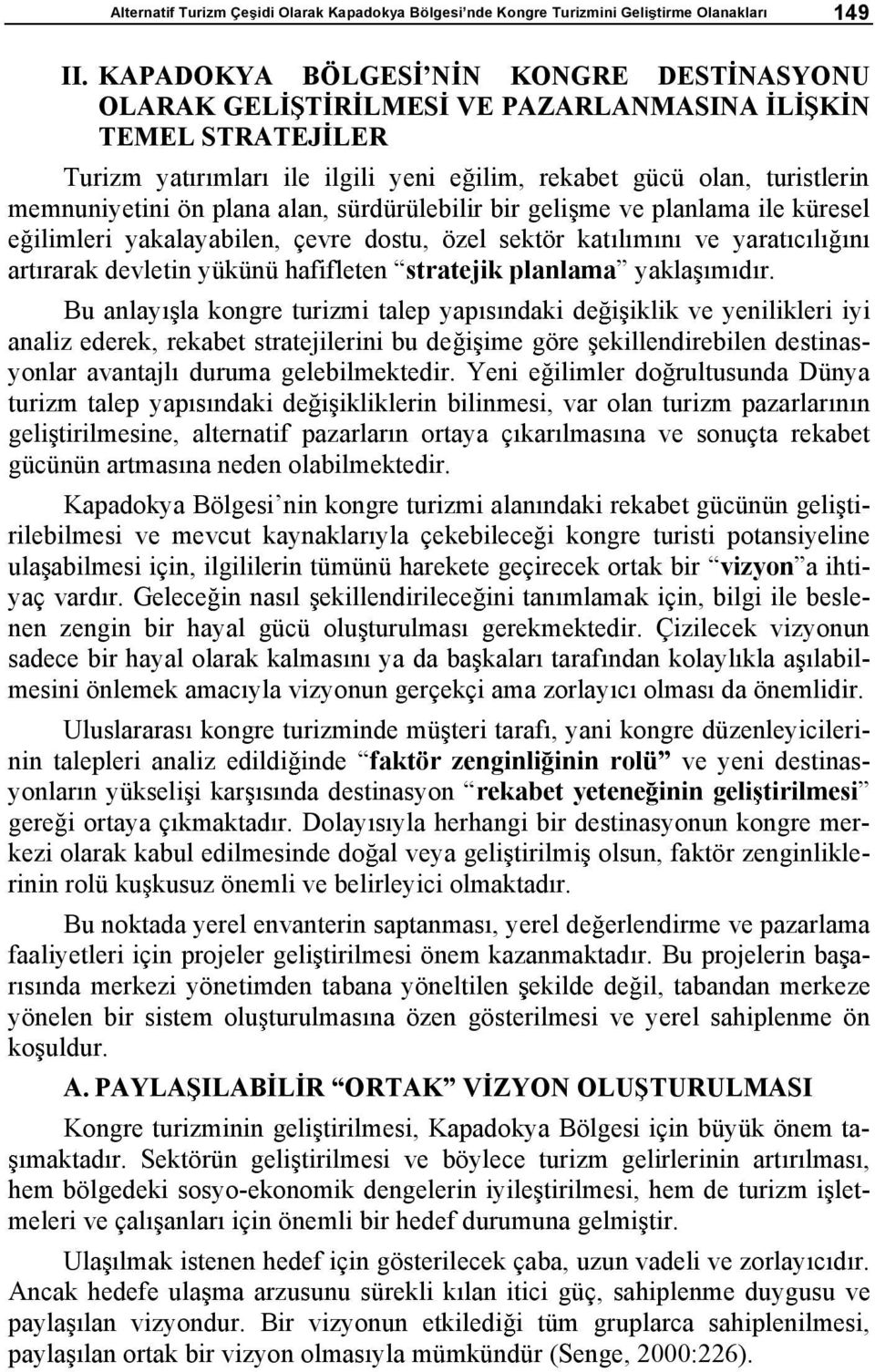 alan, sürdürülebilir bir geli me ve planlama ile küresel e ilimleri yakalayabilen, çevre dostu, özel sektör kat l m n ve yarat c l n art rarak devletin yükünü hafifleten stratejik planlama yakla m d