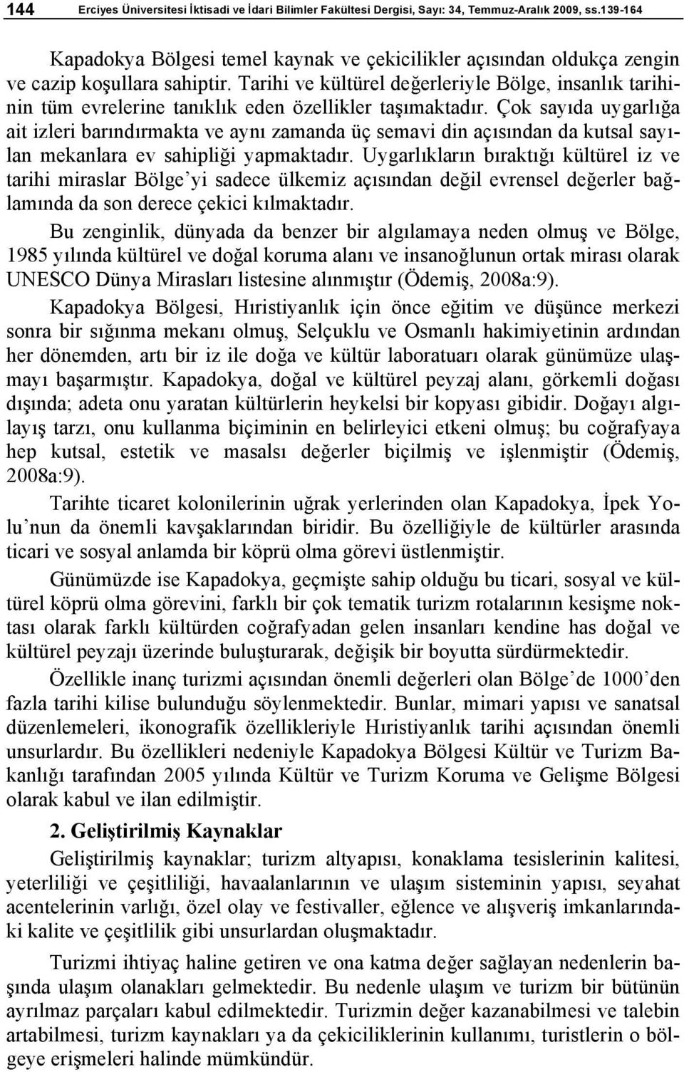 Tarihi ve kültürel de erleriyle Bölge, insanl k tarihinin tüm evrelerine tan kl k eden özellikler ta maktad r.