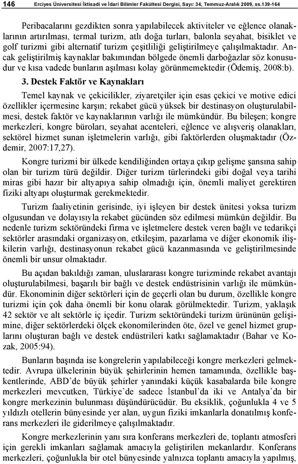 çe itlili i geli tirilmeye çal lmaktad r. Ancak geli tirilmi kaynaklar bak m ndan bölgede önemli darbo azlar söz konusudur ve k sa vadede bunlar n a lmas kolay görünmemektedir (Ödemi, 2008:b). 3.